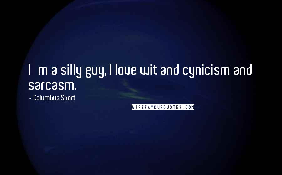 Columbus Short Quotes: I'm a silly guy, I love wit and cynicism and sarcasm.