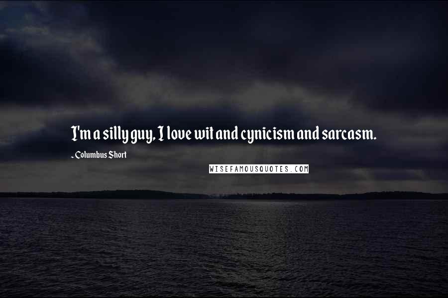 Columbus Short Quotes: I'm a silly guy, I love wit and cynicism and sarcasm.