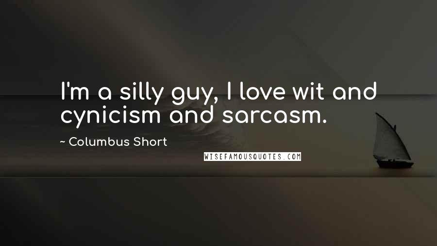 Columbus Short Quotes: I'm a silly guy, I love wit and cynicism and sarcasm.