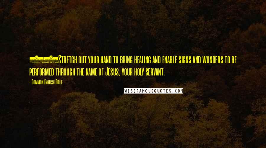 Common English Bible Quotes: 30Stretch out your hand to bring healing and enable signs and wonders to be performed through the name of Jesus, your holy servant.