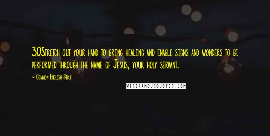 Common English Bible Quotes: 30Stretch out your hand to bring healing and enable signs and wonders to be performed through the name of Jesus, your holy servant.