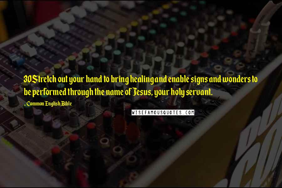 Common English Bible Quotes: 30Stretch out your hand to bring healing and enable signs and wonders to be performed through the name of Jesus, your holy servant.