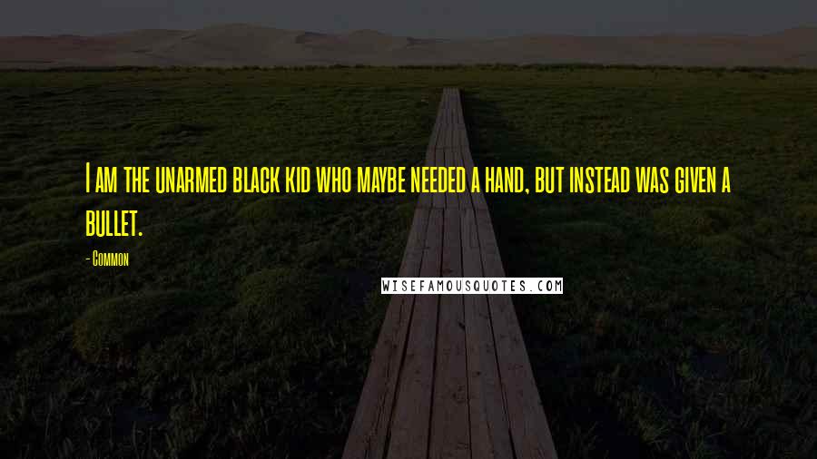 Common Quotes: I am the unarmed black kid who maybe needed a hand, but instead was given a bullet.