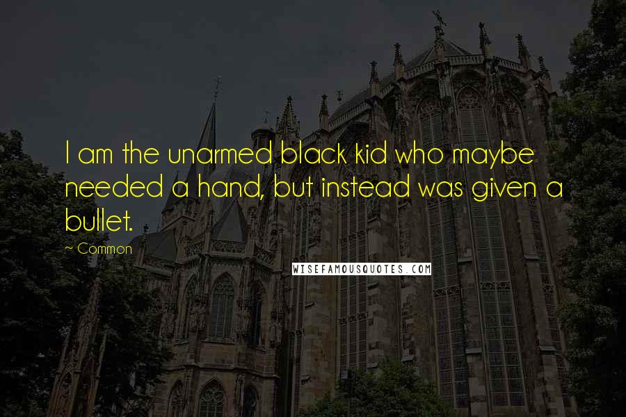 Common Quotes: I am the unarmed black kid who maybe needed a hand, but instead was given a bullet.