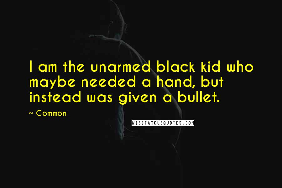 Common Quotes: I am the unarmed black kid who maybe needed a hand, but instead was given a bullet.