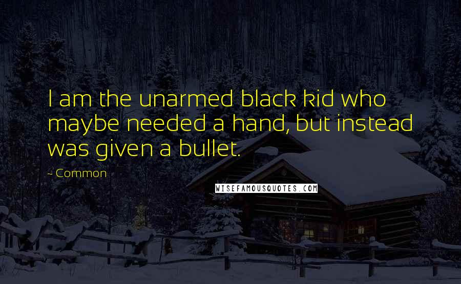 Common Quotes: I am the unarmed black kid who maybe needed a hand, but instead was given a bullet.