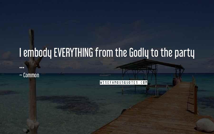 Common Quotes: I embody EVERYTHING from the Godly to the party ...