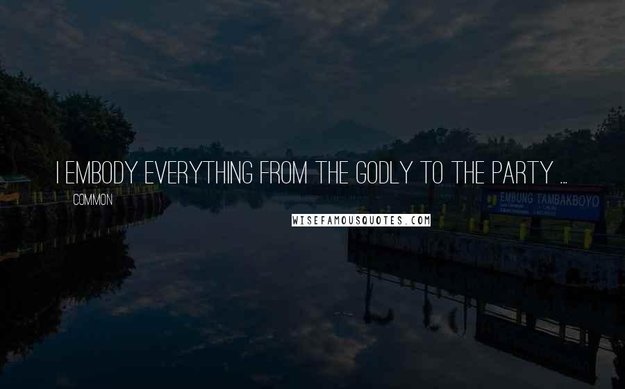 Common Quotes: I embody EVERYTHING from the Godly to the party ...