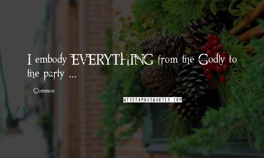 Common Quotes: I embody EVERYTHING from the Godly to the party ...