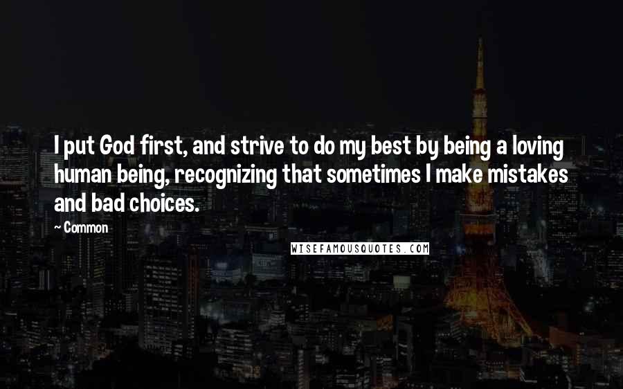 Common Quotes: I put God first, and strive to do my best by being a loving human being, recognizing that sometimes I make mistakes and bad choices.