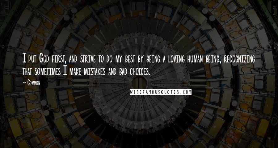 Common Quotes: I put God first, and strive to do my best by being a loving human being, recognizing that sometimes I make mistakes and bad choices.