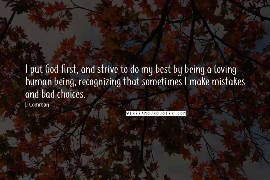 Common Quotes: I put God first, and strive to do my best by being a loving human being, recognizing that sometimes I make mistakes and bad choices.