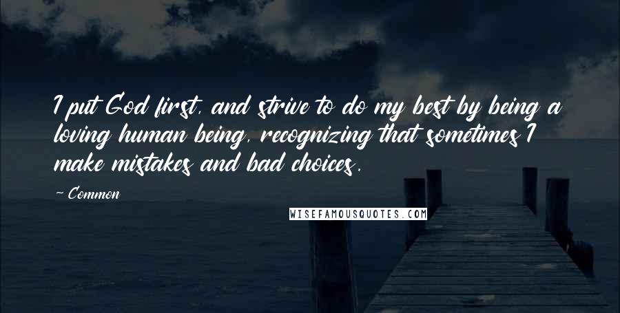 Common Quotes: I put God first, and strive to do my best by being a loving human being, recognizing that sometimes I make mistakes and bad choices.