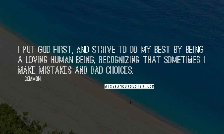 Common Quotes: I put God first, and strive to do my best by being a loving human being, recognizing that sometimes I make mistakes and bad choices.