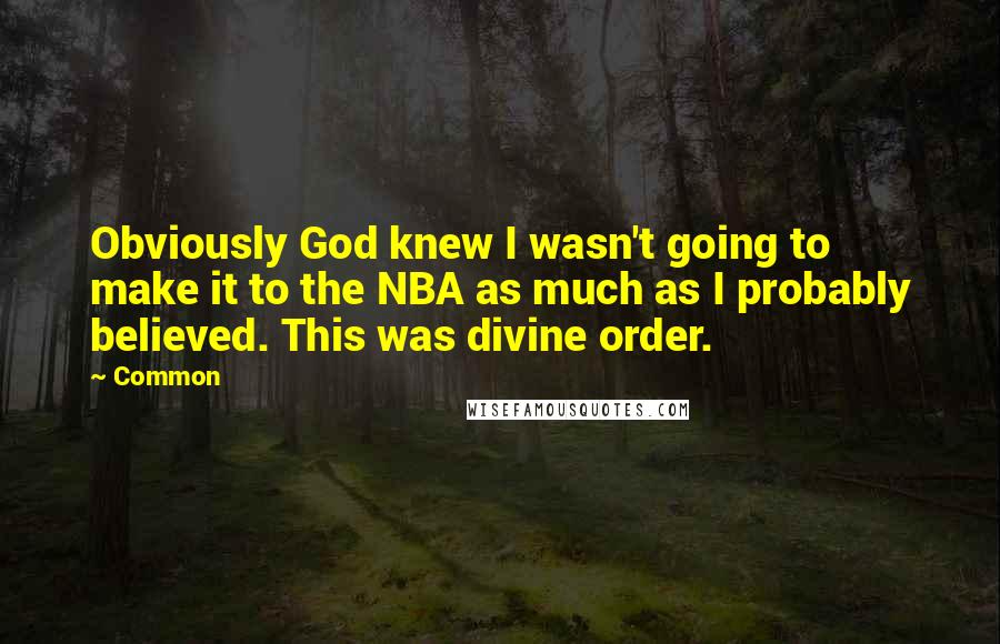 Common Quotes: Obviously God knew I wasn't going to make it to the NBA as much as I probably believed. This was divine order.