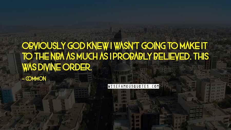 Common Quotes: Obviously God knew I wasn't going to make it to the NBA as much as I probably believed. This was divine order.