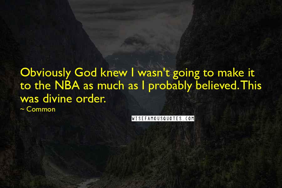 Common Quotes: Obviously God knew I wasn't going to make it to the NBA as much as I probably believed. This was divine order.