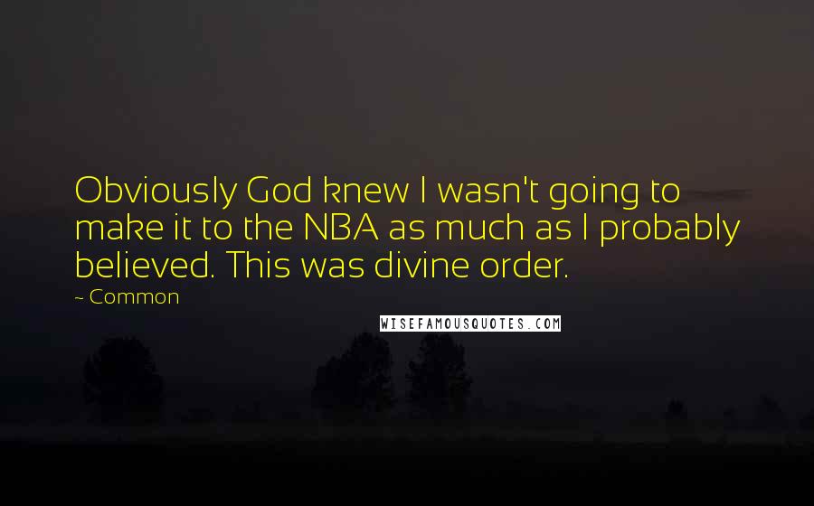 Common Quotes: Obviously God knew I wasn't going to make it to the NBA as much as I probably believed. This was divine order.