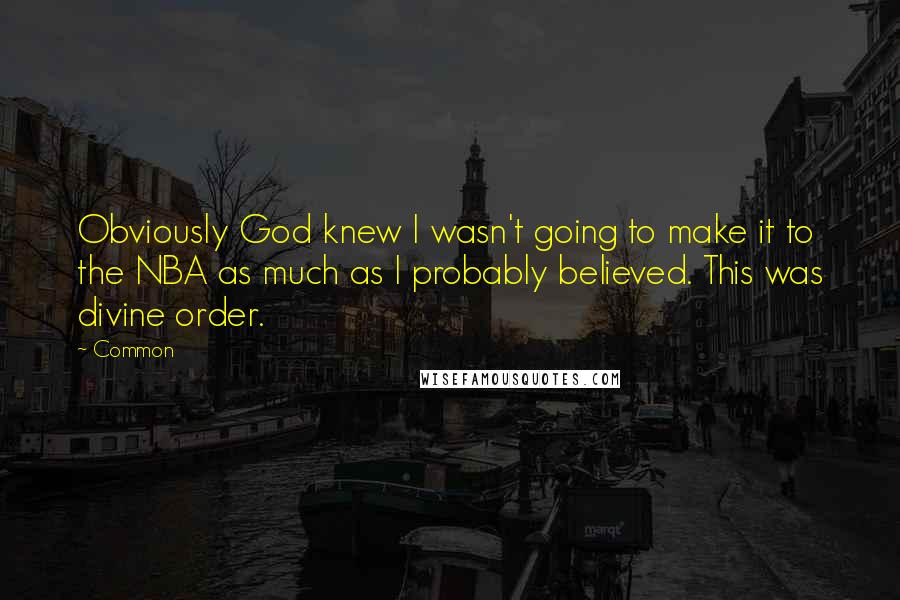 Common Quotes: Obviously God knew I wasn't going to make it to the NBA as much as I probably believed. This was divine order.