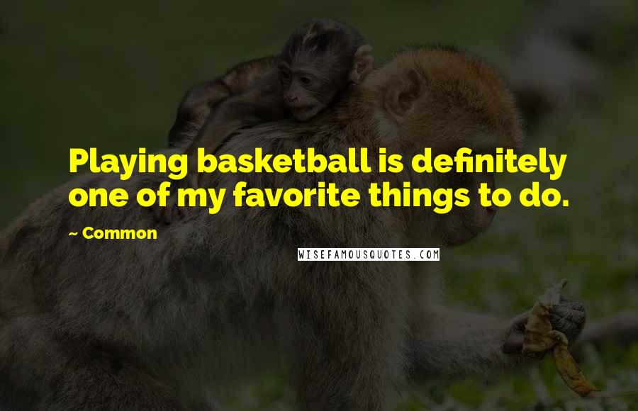 Common Quotes: Playing basketball is definitely one of my favorite things to do.