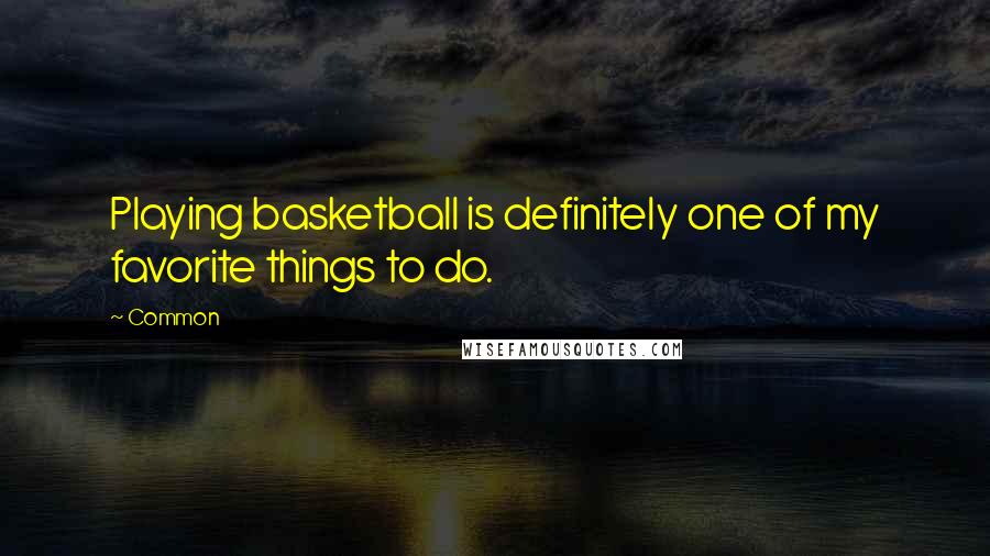 Common Quotes: Playing basketball is definitely one of my favorite things to do.