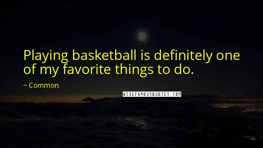 Common Quotes: Playing basketball is definitely one of my favorite things to do.