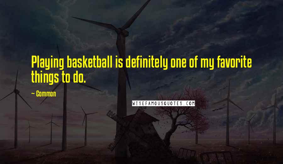 Common Quotes: Playing basketball is definitely one of my favorite things to do.