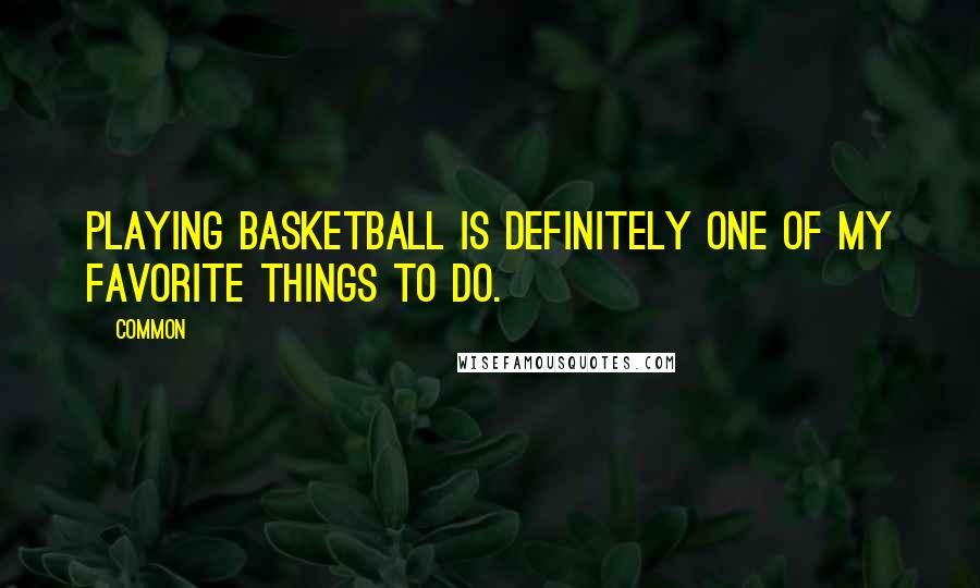 Common Quotes: Playing basketball is definitely one of my favorite things to do.