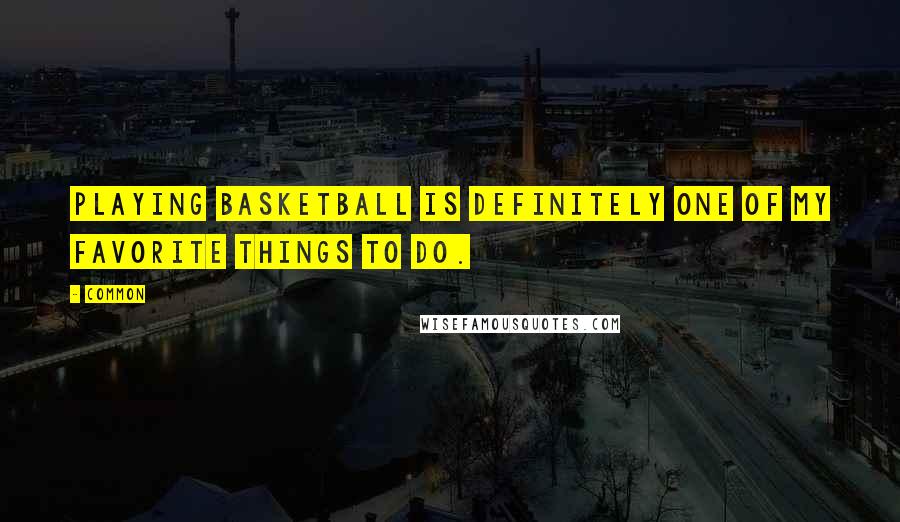 Common Quotes: Playing basketball is definitely one of my favorite things to do.