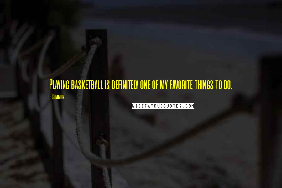 Common Quotes: Playing basketball is definitely one of my favorite things to do.