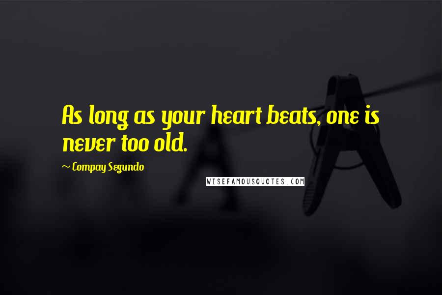 Compay Segundo Quotes: As long as your heart beats, one is never too old.