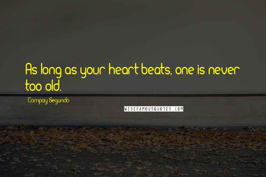 Compay Segundo Quotes: As long as your heart beats, one is never too old.