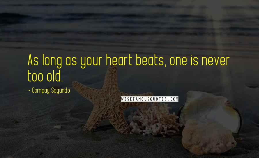 Compay Segundo Quotes: As long as your heart beats, one is never too old.