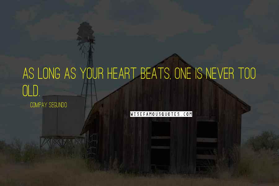 Compay Segundo Quotes: As long as your heart beats, one is never too old.