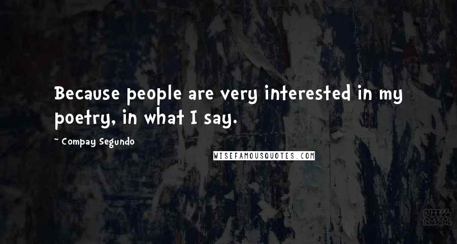 Compay Segundo Quotes: Because people are very interested in my poetry, in what I say.