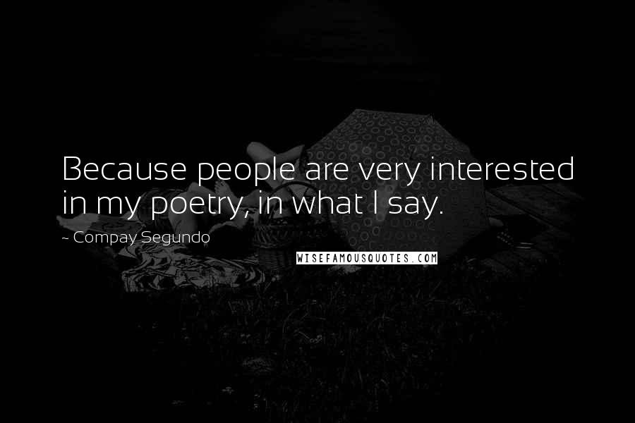 Compay Segundo Quotes: Because people are very interested in my poetry, in what I say.