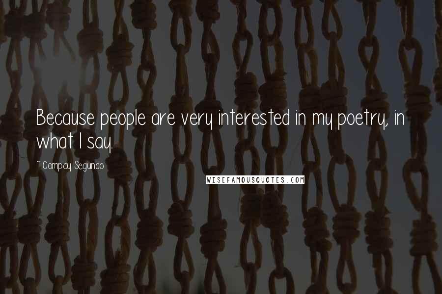 Compay Segundo Quotes: Because people are very interested in my poetry, in what I say.