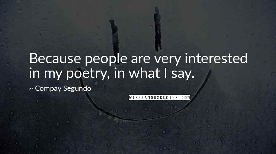 Compay Segundo Quotes: Because people are very interested in my poetry, in what I say.