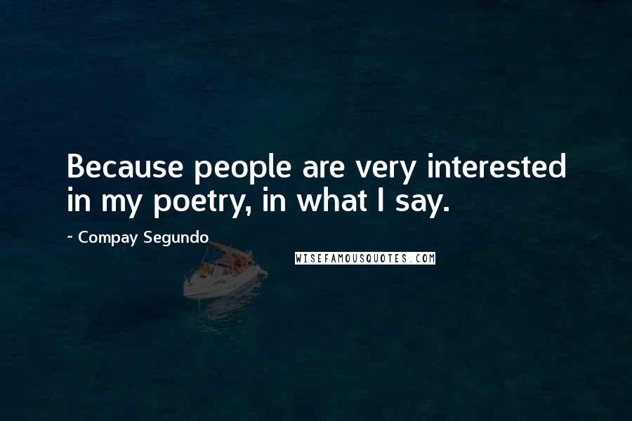 Compay Segundo Quotes: Because people are very interested in my poetry, in what I say.