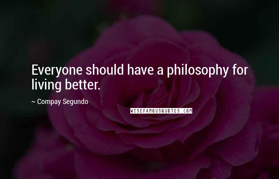 Compay Segundo Quotes: Everyone should have a philosophy for living better.