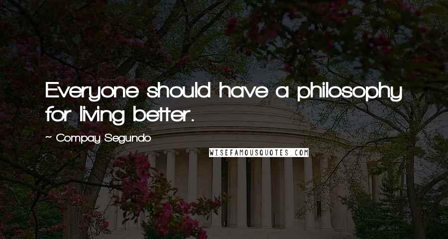 Compay Segundo Quotes: Everyone should have a philosophy for living better.