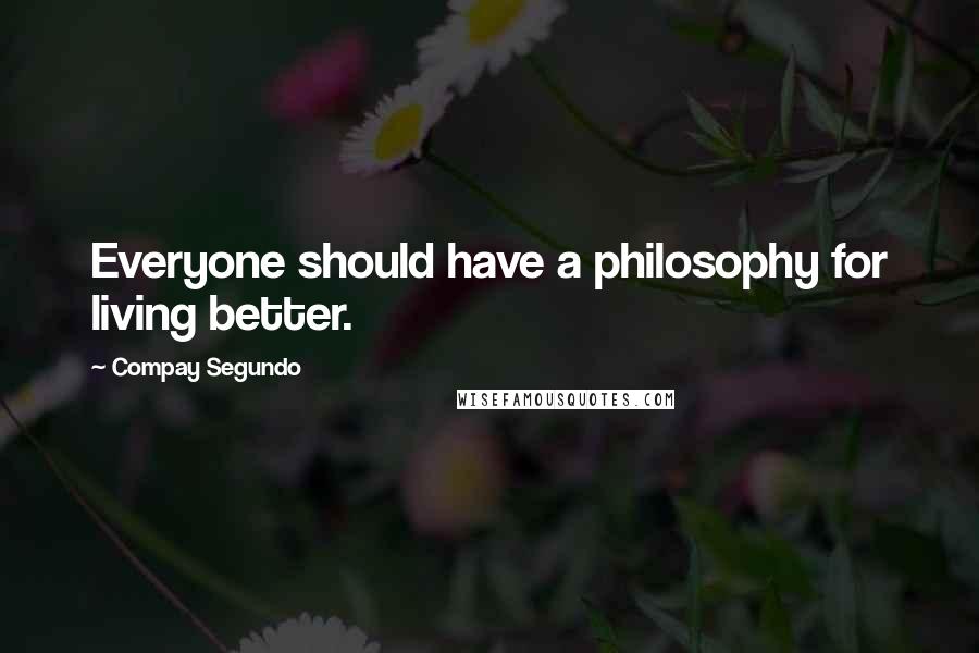 Compay Segundo Quotes: Everyone should have a philosophy for living better.