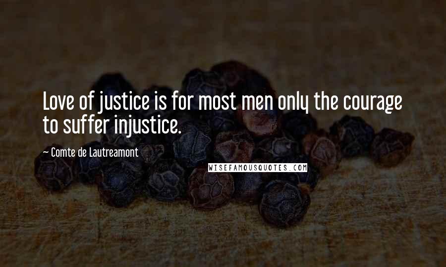 Comte De Lautreamont Quotes: Love of justice is for most men only the courage to suffer injustice.