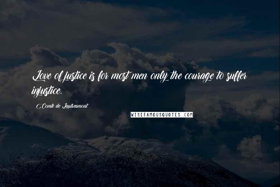 Comte De Lautreamont Quotes: Love of justice is for most men only the courage to suffer injustice.