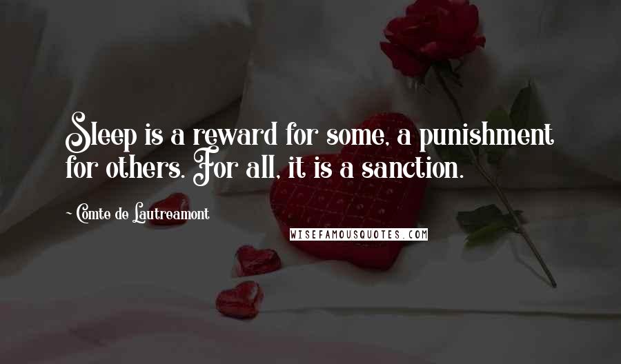 Comte De Lautreamont Quotes: Sleep is a reward for some, a punishment for others. For all, it is a sanction.