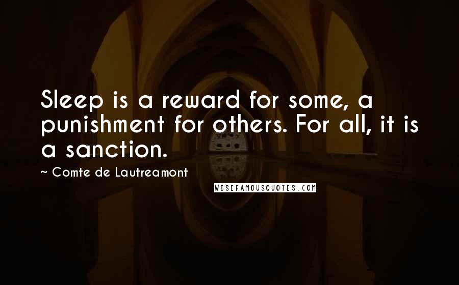 Comte De Lautreamont Quotes: Sleep is a reward for some, a punishment for others. For all, it is a sanction.