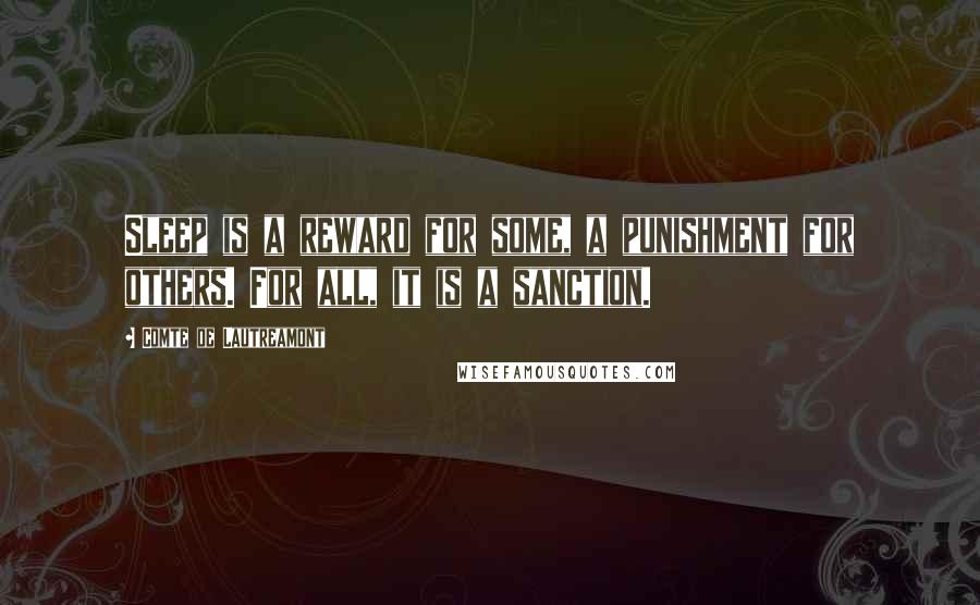 Comte De Lautreamont Quotes: Sleep is a reward for some, a punishment for others. For all, it is a sanction.