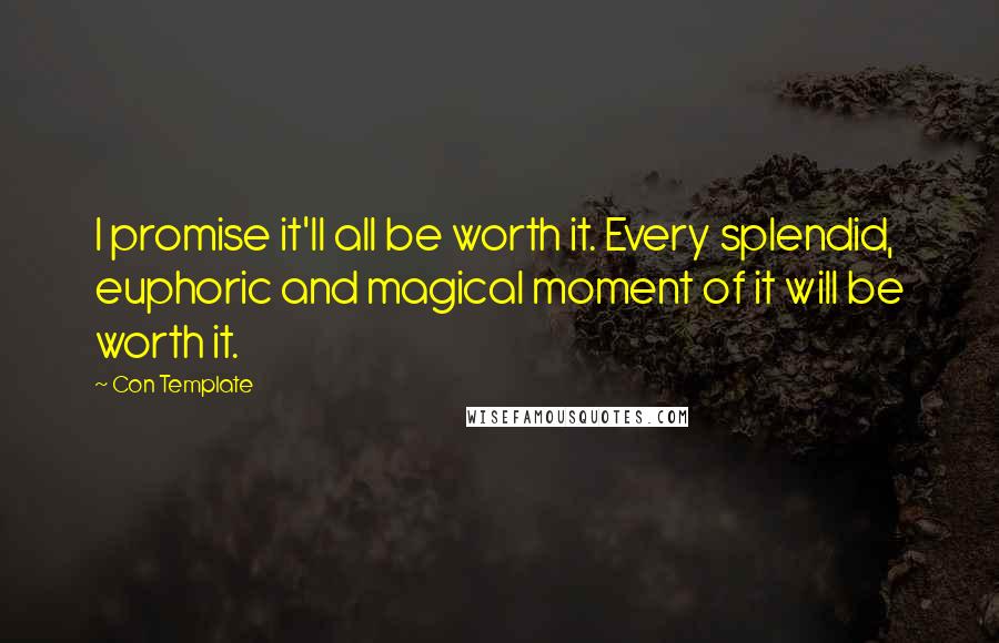 Con Template Quotes: I promise it'll all be worth it. Every splendid, euphoric and magical moment of it will be worth it.