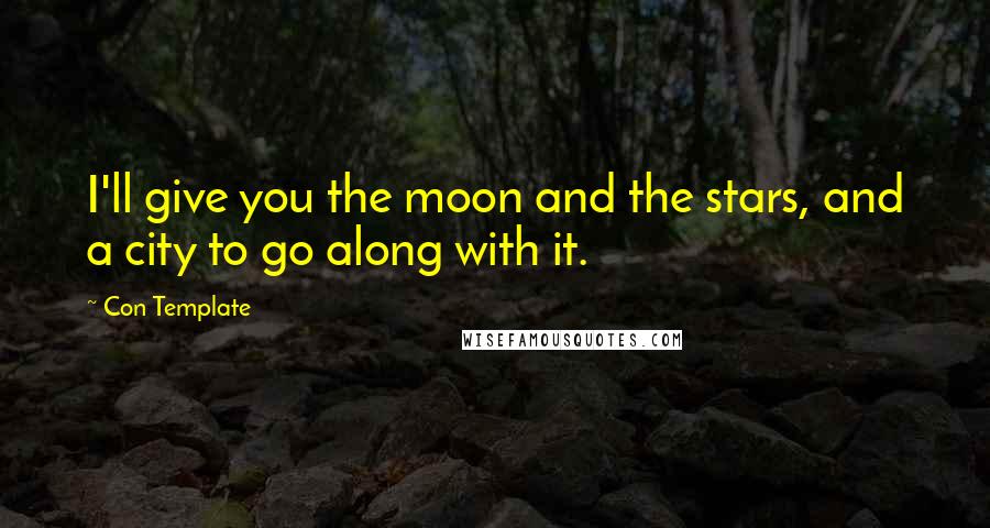 Con Template Quotes: I'll give you the moon and the stars, and a city to go along with it.