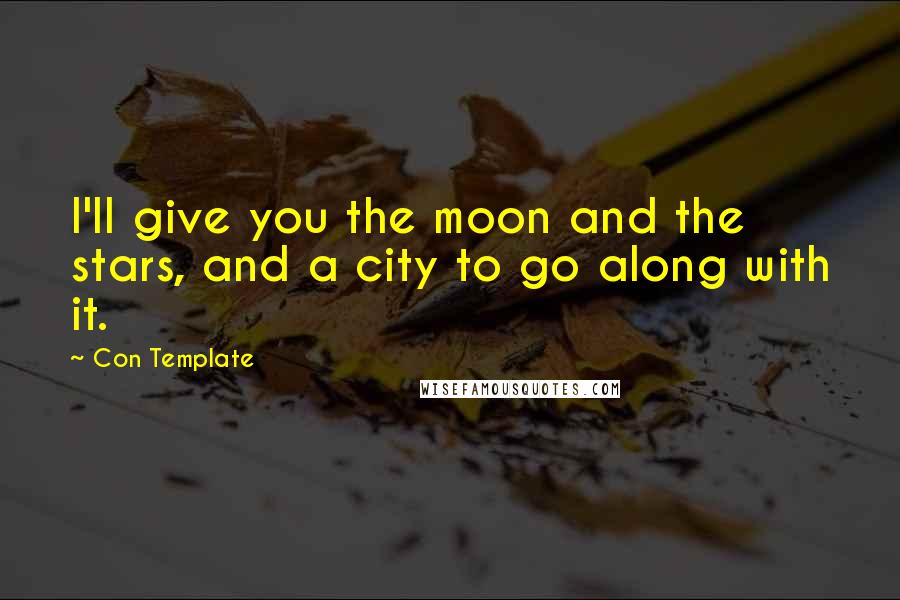 Con Template Quotes: I'll give you the moon and the stars, and a city to go along with it.